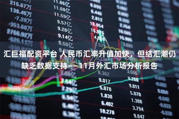 汇巨福配资平台 人民币汇率升值加快，但结汇潮仍缺乏数据支持——11月外汇市场分析报告